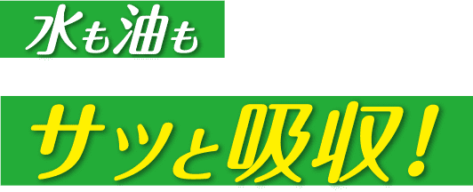 水も油もサッと吸収！